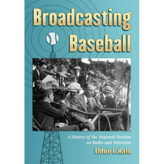 Broadcasting Baseball: A History of the National Pastime on Radio and Television (Paperback)