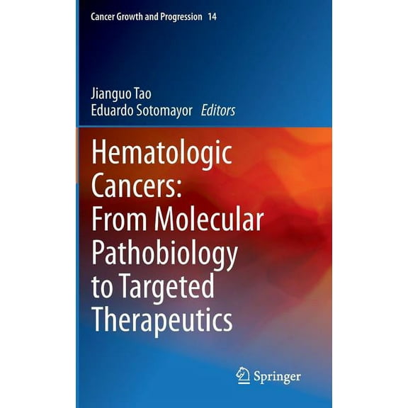 Cancer Growth and Progression Hematologic Cancers: From Molecular Pathobiology to Targeted Therapeutics, Book 14, (Hardcover)