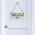 thumbnail image 2 of Maybe Coffee Is Addicted To Me 5" x 10" Hanging Wall or Door Sign | Funny Home Decor, 2 of 7