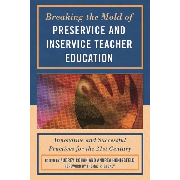 Breaking the Mold of Preservice and Inservice Teacher Education: Innovative and Successful Practices for the Twenty-Firs, (Hardcover)