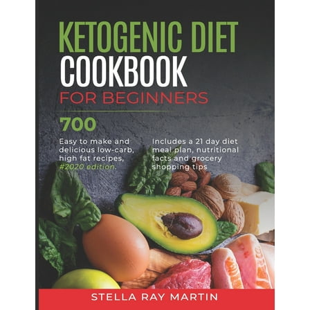 Ketogenic Diet Cookbook for Beginners: 700 Easy to Make and Delicious Low-Carb, High Fat Recipes,  (Paperback) by Stella Ray Martin