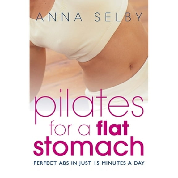 Pre-Owned Pilates for a Flat Stomach: Core Strength in Just 15 Minutes a Day (Paperback 9780007141272) by Anna Selby