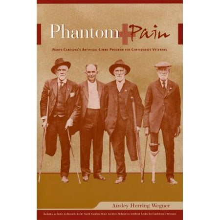 Phantom Pain : North Carolina's Artificial-Limbs Program for Confederate Veterans, Used [Paperback]