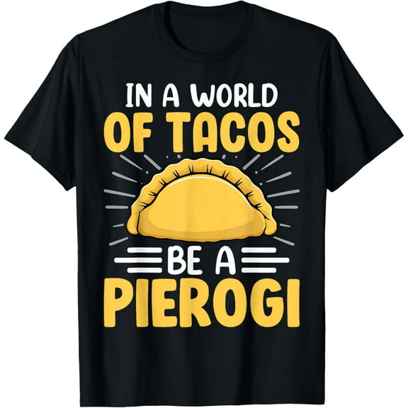 In a World of Tacos Be a Pierogi Polish Pierogis Lover Gifts T-Shirt