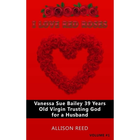 Vanessa Sue Bailey 39 Years Old Virgin Trusting God for a Husband: I Love Red Roses (Paperback)