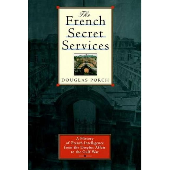 The French Secret Services: A History of French Intelligence from the Drefus Affair to the Gulf War, (Paperback)