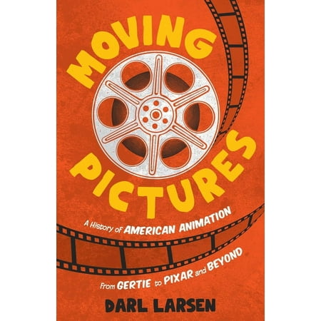 Moving Pictures : A History of American Animation from Gertie to Pixar and Beyond (Hardcover)