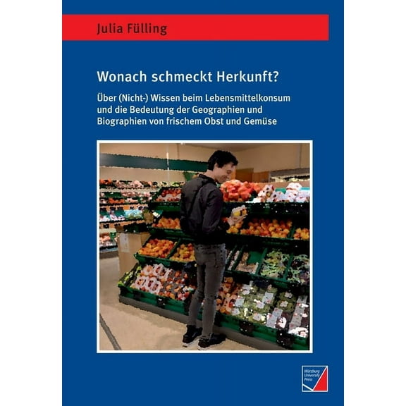 Wonach schmeckt Herkunft?: Über (Nicht-)Wissen beim Lebensmittelkonsum und die Bedeutung der Geographien und Biographien von frischem Obst und Gemüse (Paperback)