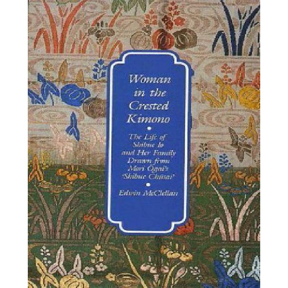 Woman in the Crested Kimono: The Life of Shibue Io and Her Family Drawn from Mori Ogai's Shibue Chusai