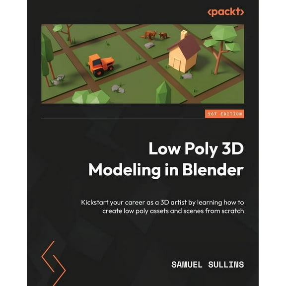 Low Poly 3D Modeling in Blender: Kickstart your career as a 3D artist by learning how to create low poly assets and scen, (Paperback)