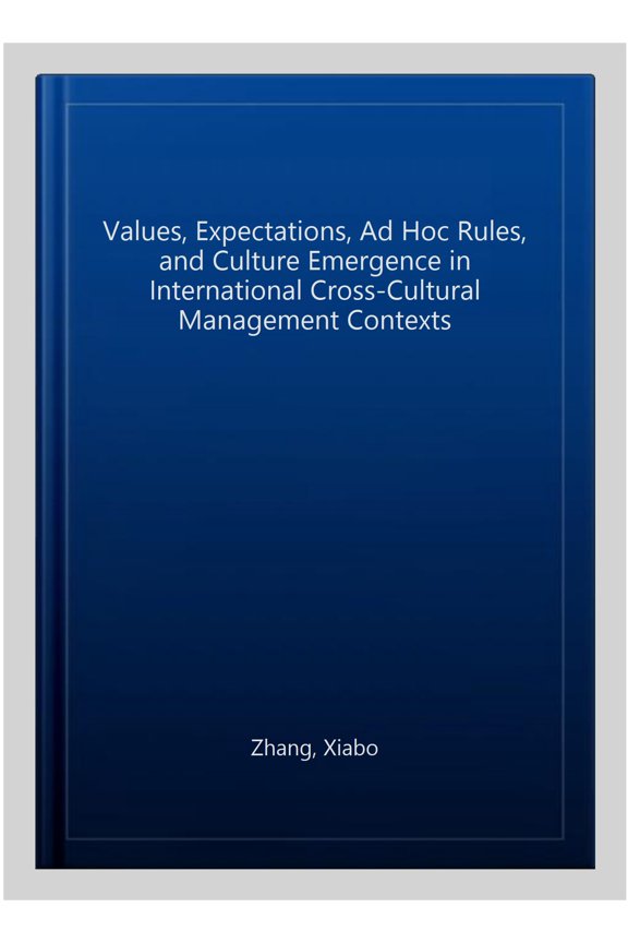 Pre-Owned Values, Expectations, Ad Hoc Rules, and Culture Emergence in International Cross-Cultural Management Contexts