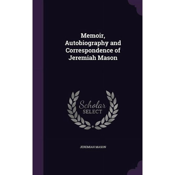 Memoir, Autobiography and Correspondence of Jeremiah Mason, (Hardcover)