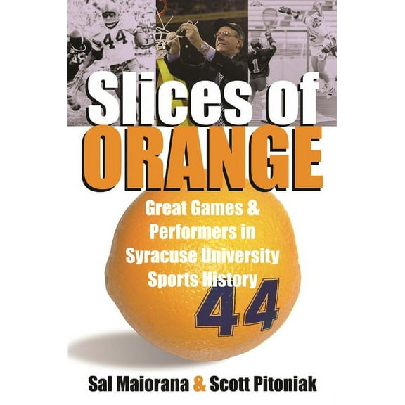 Slices of Orange: Great Games and Performers in Syracuse University Sports History, (Paperback)