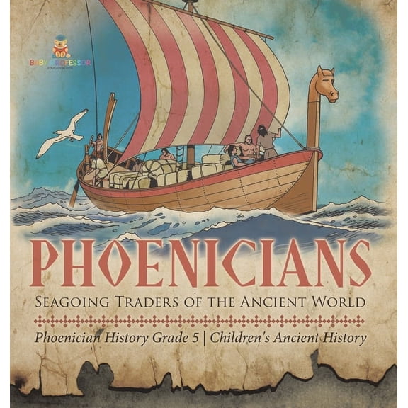 Phoenicians: Seagoing Traders of the Ancient World Phoenician History Grade 5 Children's Ancient History, (Hardcover)