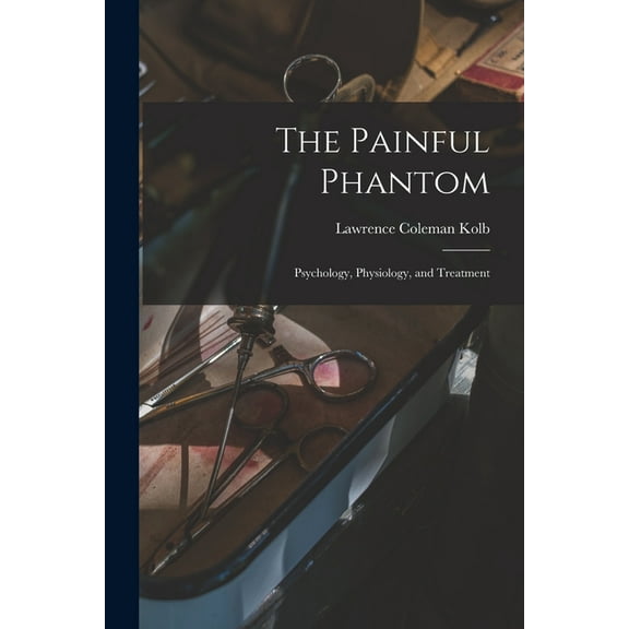 The Painful Phantom: Psychology, Physiology, and Treatment, (Paperback)