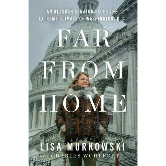 Far from Home: An Alaskan Senator Faces the Extreme Climate of Washington, D.C., (Hardcover)