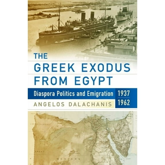 The Greek Exodus from Egypt: Diaspora Politics and Emigration, 1937-1962, (Hardcover)