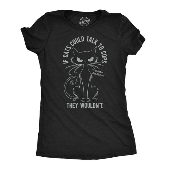 Womens Funny T Shirts If Cats Could Talk to Cops They Wouldnt Sarcastic Kitten Graphic Novelty Tee for Ladies Womens Graphic Tees