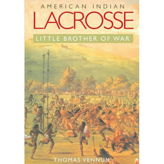 American Indian Lacrosse: Little Brother of War, (Paperback)