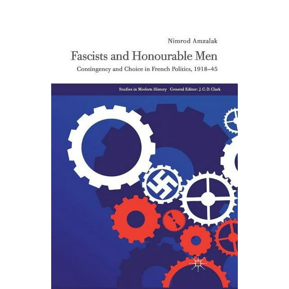 Studies in Modern History Fascists and Honourable Men: Contingency and Choice in French Politics, 1918-45, (Paperback)