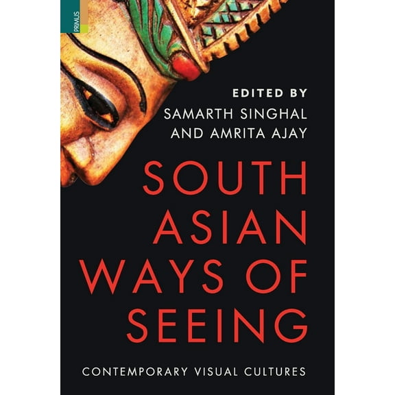 South Asian Ways of Seeing: Contemporary Visual Cultures, (Hardcover)