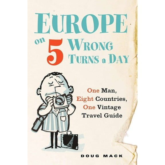 Pre-Owned Europe on 5 Wrong Turns a Day: One Man, Eight Countries, One Vintage Travel Guide (Paperback) 0399537325 9780399537325