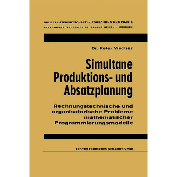 Die Betriebswirtschaft in Forschung Und Simultane Produktions- Und Absatzplanung: Rechnungstechnische Und Organisatorische Probleme Mathematischer Programmierun, (Paperback)