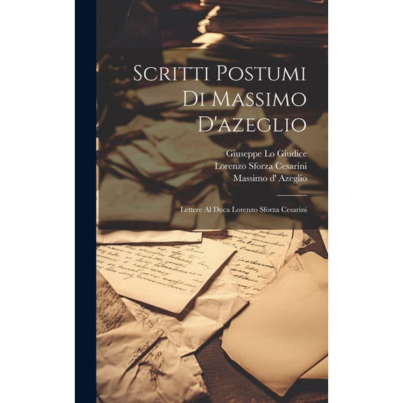 Scritti Postumi Di Massimo D'azeglio: Lettere Al Duca Lorenzo Sforza Cesarini (Hardcover)