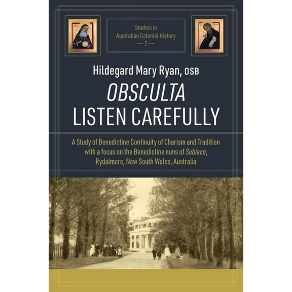 Studies in Australian Colonial History Obsculta Listen Carefully: A Study of Benedictine Continuity of Charism and Tradition with a focus on the Benedictine nu, Book 7, (Paperback)
