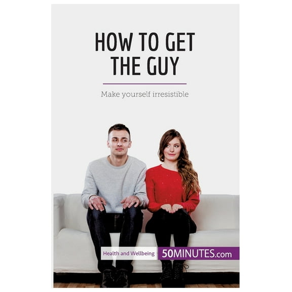 How to Get the Guy: Make yourself irresistible, (Paperback)