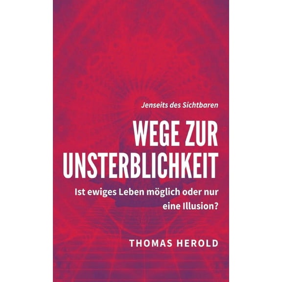 Wege zur Unsterblichkeit : Ist ewiges Leben möglich oder nur eine Illusion? (Paperback)