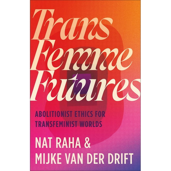 Trans Femme Futures: An Abolitionist Ethic for Transfeminist Worlds, (Paperback)