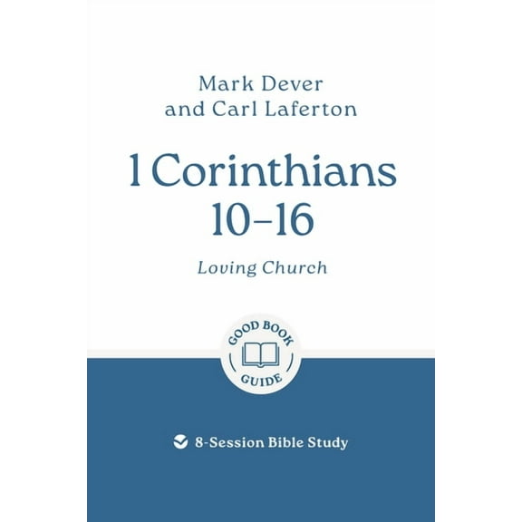 Good Book Guides 1 Corinthians 10 - 16: Loving Church: 8-Session Bible Study, (Paperback)