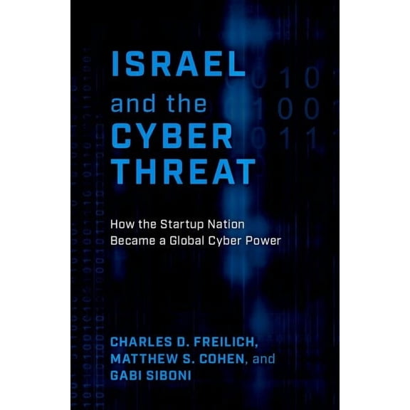 Israel and the Cyber Threat: How the Startup Nation Became a Global Cyber Power, (Hardcover)