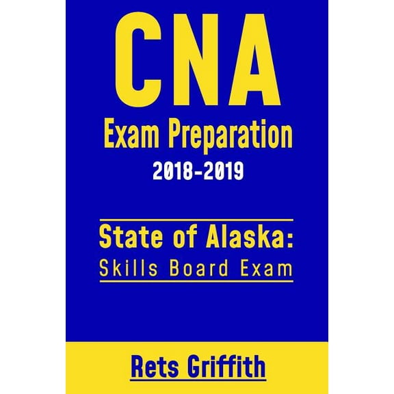 CNA Exam Preparation 2018-2019: State of Alaska Skills Board Exam: CNA State Boards Study guide, (Paperback)