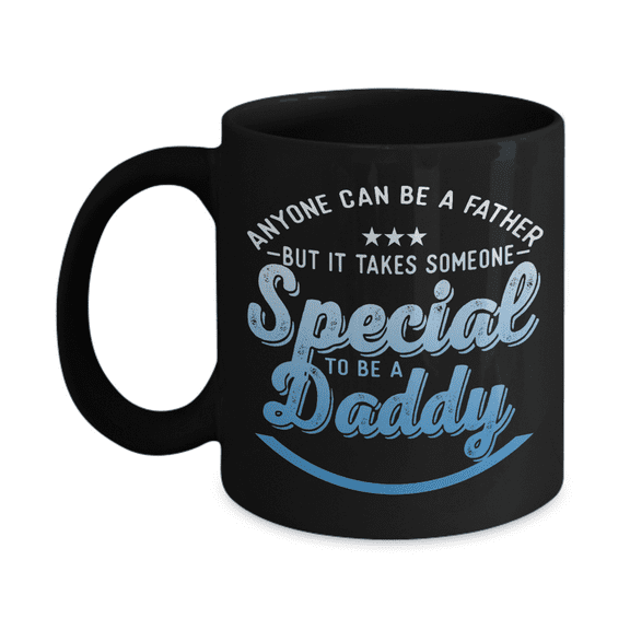 Anyone Can Be A Father But It Takes Someone Special To Be A Daddy - Black Porcelain Coffee Mug 11 Oz Funny Quotes Coffee Mug