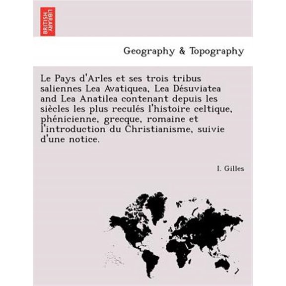 Pre-Owned Le Pays D'Arles Et Ses Trois Tribus Saliennes Lea Avatiquea, Lea de Suviatea and Lea Anatilea Contenant Depuis Les Sie Cles Les Plus Recule S L'Histoire Celtique, Phe Nicienne, Grecque, Romaine Et L'I