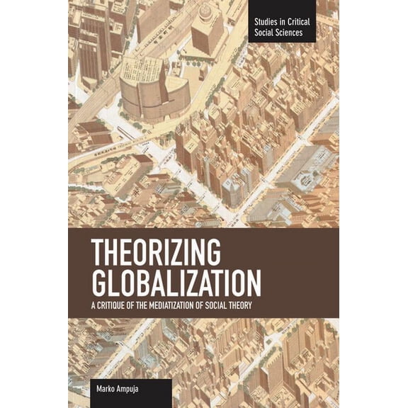 Studies in Critical Social Sciences Theorizing Globalization: A Critique of the Mediatization of Social Theory, (Paperback)