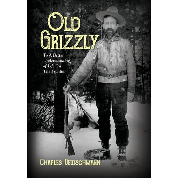Old Grizzly: To A Better Understanding of Life On The Frontier, (Hardcover)