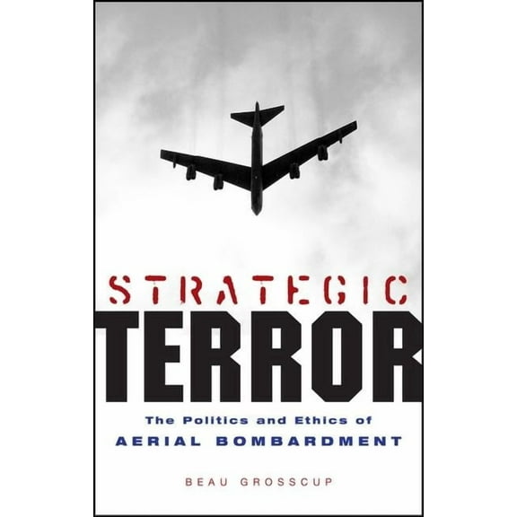 Strategic Terror: The Politics and Ethics of Aerial Bombardment, (Paperback)