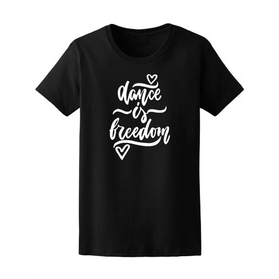 Dance Is Freedom Music Quote T-Shirt Women -Image by Shutterstock, Female x-Large