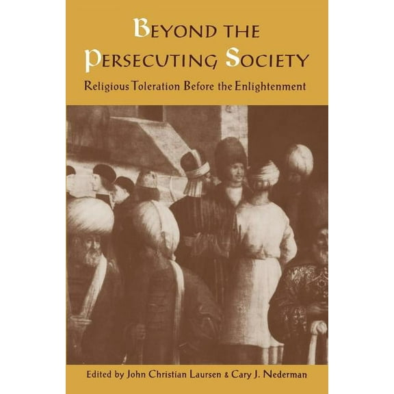 Beyond the Persecuting Society: Religious Toleration Before the Enlightenment, (Paperback)