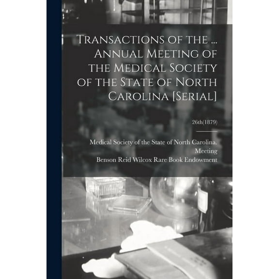 Transactions of the ... Annual Meeting of the Medical Society of the State of North Carolina [serial]; 26th(1879) (Paperback)