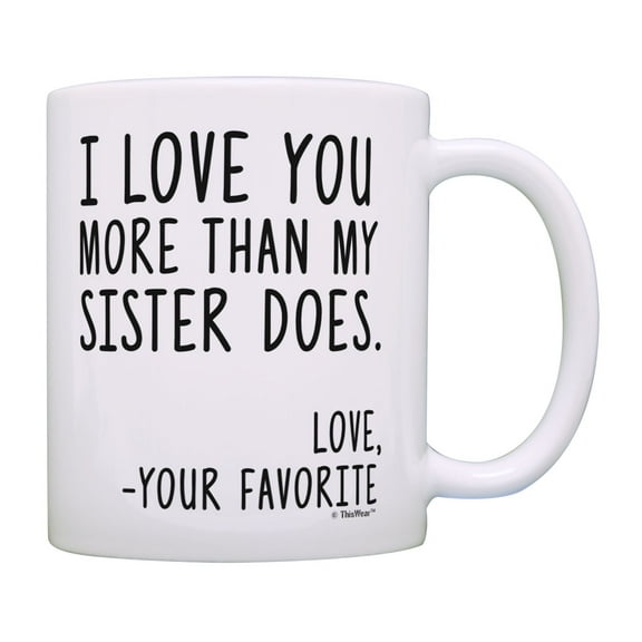 ThisWear Funny Mom Mug Mom Love You More Than My Sister Does Birthday Gifts for Moms Coffee Mug