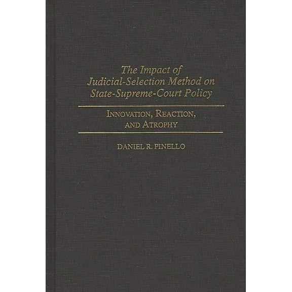 Contributions in Legal Studies The Impact of Judicial-Selection Method on State-Supreme-Court Policy: Innovation, Reaction, and Atrophy, (Hardcover)
