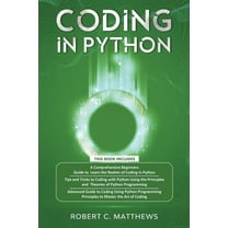Coding in Python: 3 books in 1-A Beginners Guide to Learn Coding in Python  Coding Using the Principles and Theories of Python Programming  Coding Using Python Programming to Master the Art of Coding