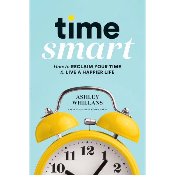 Pre-Owned Time Smart: How to Reclaim Your Time and Live a Happier Life (Hardcover) 1633698351 9781633698352