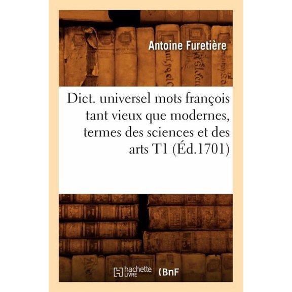 Langues: Dict. Universel Mots François Tant Vieux Que Modernes, Termes Des Sciences Et Des Arts T1 (Éd.1701) (Paperback)