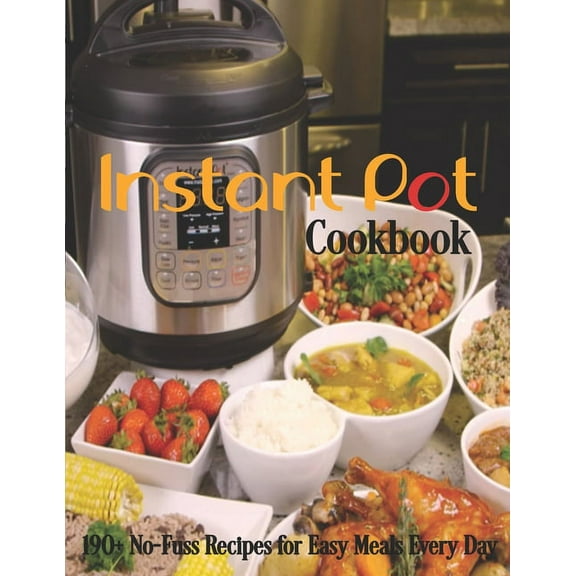 Instant Pot Cookbook: 190  No-Fuss Recipes for Easy Meals Every Day, (Paperback)