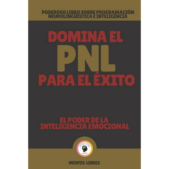 Domina El Pnl Para El Éxito-El Poder de la Inteligencia Emocional: Poderoso libro sobre programación (Paperback) by Mentes Libres